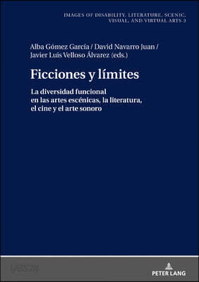 Ficciones y limites: La diversidad funcional en las artes escenicas, la literatura, el cine y el arte sonoro