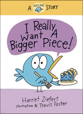 I Really Want a Bigger Piece (Really Bird Stories #2): A Really Bird Story