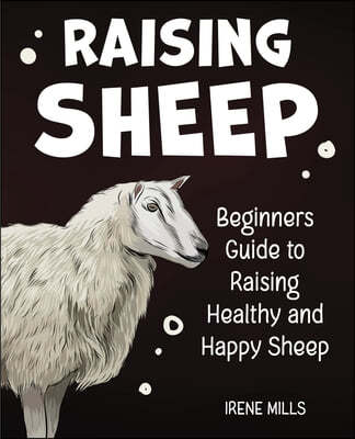 Raising Sheep: Beginners Guide to Raising Healthy and Happy Sheep