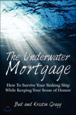 The Underwater Mortgage: How To Survive Your Sinking Ship While Keeping Your Sense of Humor