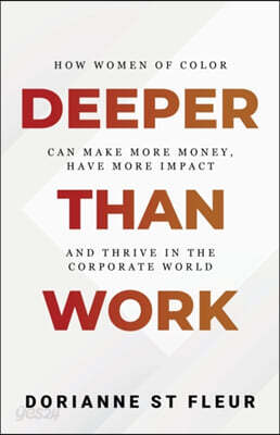 Deeper Than Work: How Women of Color Can Make More Money, Have More Impact, and Thrive in the Corporate World