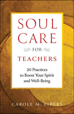 Soul-Care for Teachers: 20 Practices to Boost Your Spirit and Well-Being