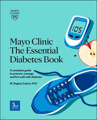 Mayo Clinic the Essential Diabetes Book: A Complete Guide to Prevent, Manage and Live with Diabetes