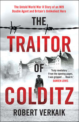 The Traitor of Colditz: The Definitive Untold Account of Colditz Castle: 'Truly Revelatory' Damien Lewis