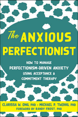 The Anxious Perfectionist: How to Manage Perfectionism-Driven Anxiety Using Acceptance and Commitment Therapy