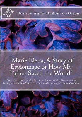 "Marie Elena, A Story of Espionnage or How My Father Saved the World"
