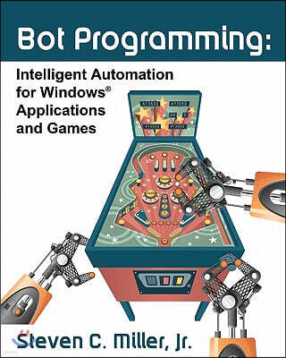 Bot Programming: Intelligent Automation For Windows Applications And Games
