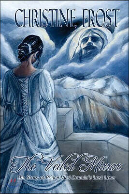 The Veiled Mirror: The Story of Prince Vlad Dracula's Lost Love