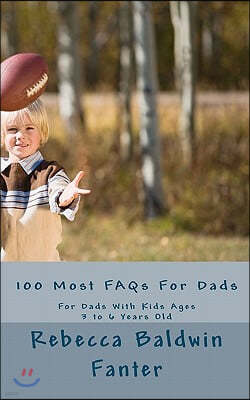 100 Most FAQs For Dads: For Dads With Kids Ages 3 to 6 Years Old