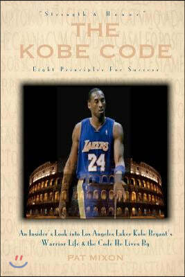 The Kobe Code: Eight Principles For Success: An Insider's Look into Los Angeles Laker Kobe Bryant's Warrior Life & the Code He Lives