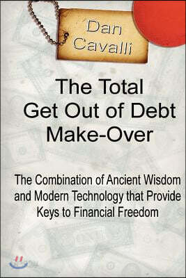 The Total Get Out of Debt Make-Over: The Combination of Ancient Wisdom and Modern Technology that Provides Financial Freedom