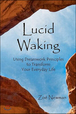 Lucid Waking: Using Dreamwork Principles to Transform Your Everyday Life