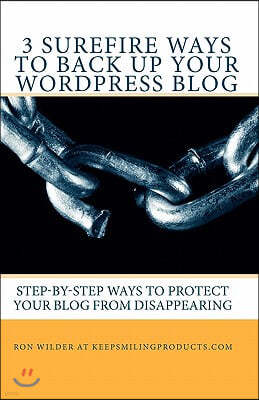 3 Surefire Ways to Back Up Your WordPress Blog: Step-by-Step Ways to Protect Your Blog from Disappearing