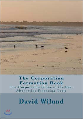 The Corporation Formation Book: The Corporation is one of the Best Alternative Financing Tools