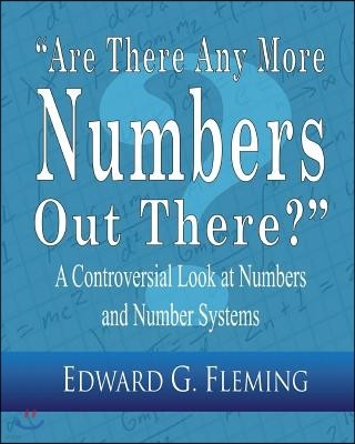 "are There Any More Numbers Out There?": A Controversial Look at Numbers and Number Systems