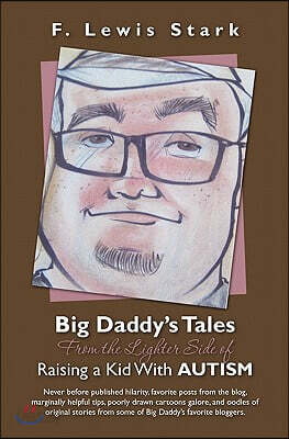 Big Daddy's Tales From the Lighter Side of Raising a Kid With Autism: Never before published hilarity, favorite posts from the blog, marginally helpfu