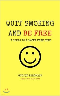 Quit Smoking and Be Free: 7 Steps to a Smoke Free Life