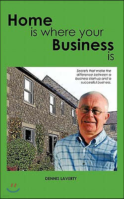 Home Is Where Your Business Is: The Secrets to Establishing a Business That Fits Your Lifestyle and Ambitions