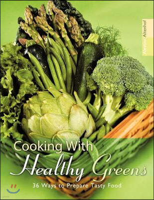 Cooking with Healthy Greens: 36 Ways to Prepare Tasty Food