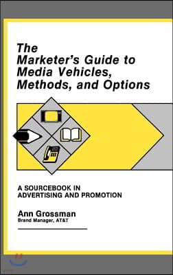 The Marketer's Guide to Media Vehicles, Methods, and Options: A Sourcebook in Advertising and Promotion