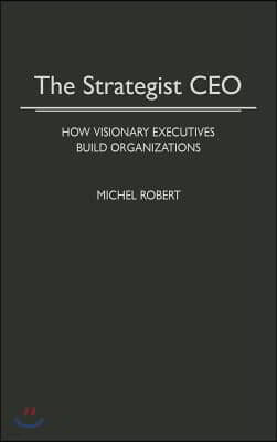 The Strategist CEO: How Visionary Executives Build Organizations