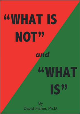 "What Is Not" and "What Is": Cultivating Peace of Mind and Inner Freedom; An Exploration in the Practice of Discriminating Wisdom - Revised Edition