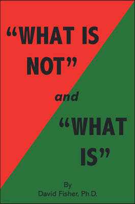 "What Is Not" and "What Is": Cultivating Peace of Mind and Inner Freedom; An Exploration in the Practice of Discriminating Wisdom - Revised Edition