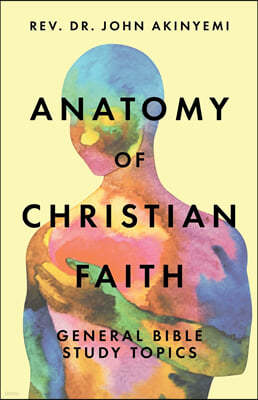 Anatomy of Christian Faith: General Bible Study Topics