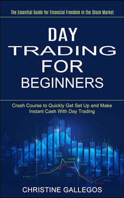 Day Trading for Beginners: The Essential Guide for Financial Freedom in the Stock Market (Crash Course to Quickly Get Set Up and Make Instant Cas