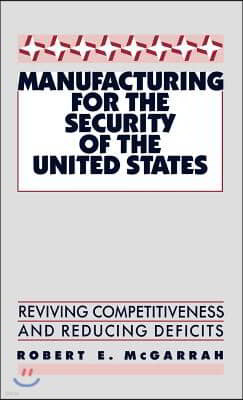 Manufacturing for the Security of the United States: Reviving Competitiveness and Reducing Deficits