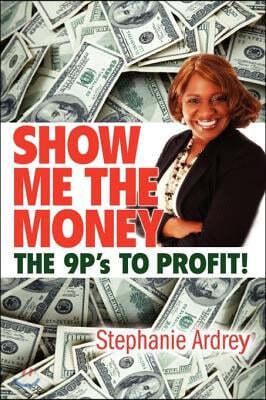 SHOW ME THE MONEY THE 9P's TO PROFIT!