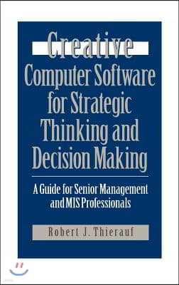 Creative Computer Software for Strategic Thinking and Decision Making: A Guide for Senior Management and MIS Professionals