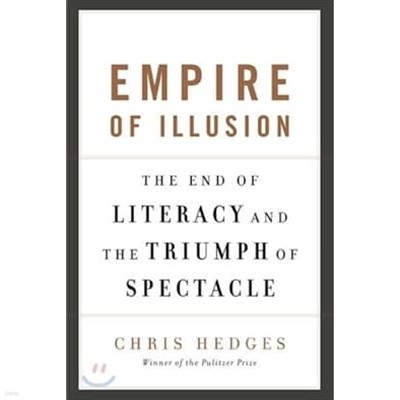 Empire of Illusion: The End of Literacy and the Triumph of Spectacle (Hardcover)