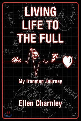 Living Life to the Full: My Ironman Journey from Open-Heart Surgery to an Ironman Triathlon in Just Eight Months