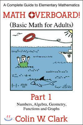 Math Overboard! (Basic Math for Adults): Part 1: Numbers, Algebra, Geometry, Functions, and Graphs