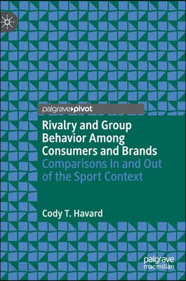 Rivalry and Group Behavior Among Consumers and Brands: Comparisons in and Out of the Sport Context