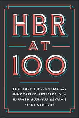 HBR at 100: The Most Influential and Innovative Articles from Harvard Business Review's First Century