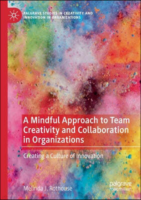 A Mindful Approach to Team Creativity and Collaboration in Organizations: Creating a Culture of Innovation