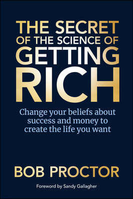 The Secret of the Science of Getting Rich: Change Your Beliefs about Success and Money to Create the Life You Want