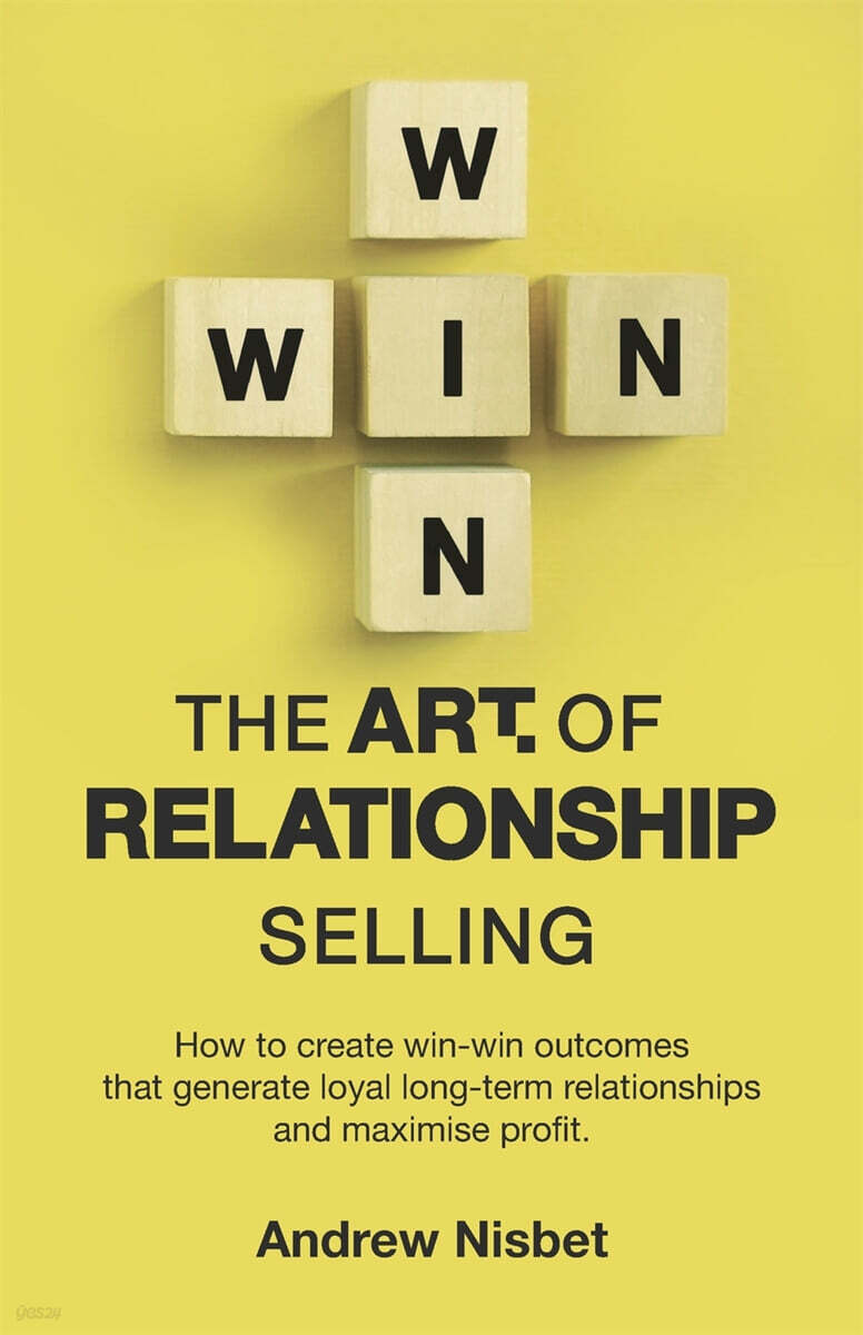 The Art of Relationship Selling: How to Create Win-Win Outcomes That Generate Loyal, Long-Term Relationships and Maximise Profit