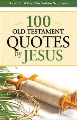 100 Old Testament Quotes by Jesus: How Christ Used the Hebrew Scriptures