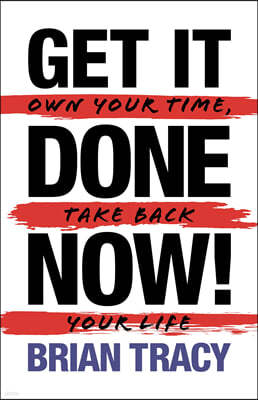 Get it Done Now!: Own Your Time, Take Back Your Life