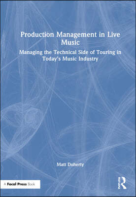 Production Management in Live Music: Managing the Technical Side of Touring in Today's Music Industry