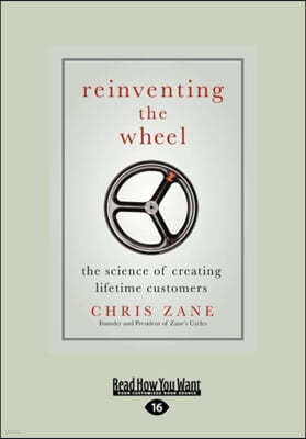 Reinventing the Wheel: The Science of Creating Lifetime Customers (Large Print 16pt)