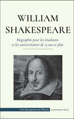 William Shakespeare - Biographie pour les etudiants et les universitaires de 13 ans et plus: (L'histoire vraie de sa vie de grand auteur)