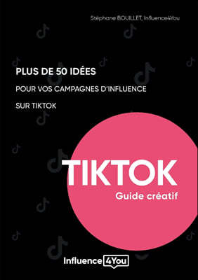 50 idées et ] pour vos campagnes d'influence sur TikTok: guide créatif