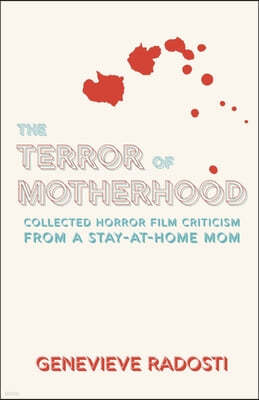 The Terror of Motherhood: Collected Horror Film Criticism from a Stay-at-Home Mom