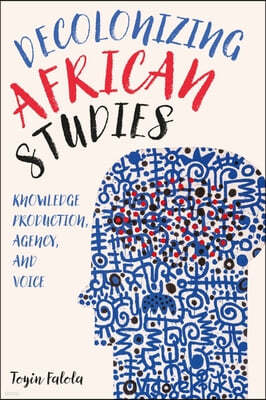 Decolonizing African Studies: Knowledge Production, Agency, and Voice