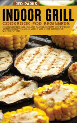 Indoor Grill Cookbook For Beginners