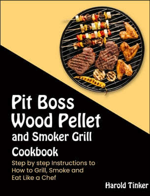 Pit Boss Wood Pellet and Smoker Grill Cookbook